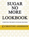 Sugar No More Lookbook: Purifying the body of sugar cravings - Christine Anderson - 9780993355042