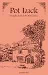 Pot Luck - Living the Dream in the West Country - Jennifer Bell - 9780993403200