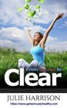 From Cancer to Clear: My Eight Eye Openers to Improve Your Health - Julie Harrison - 9780993491603