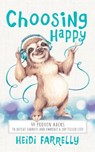 Choosing Happy: 44 Proven Hacks to Defeat Sadness and Embrace a Joy Filled Life - Heidi Farrelly - 9780994517180