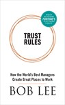 Trust Rules - How the World's Best Managers Create Great Places to Work - Bob Lee - 9780995737853