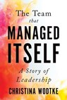 The Team That Managed Itself: A Story of Leadership - Christina Wodtke - 9780996006064