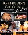 Barbecuing & Grilling Like a Pro - Robert Allen Morris - 9780996319010