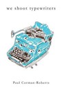 We Shoot Typewriters - CORMAN-ROBERTS,  Paul - 9780996617215