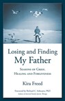 Losing and Finding My Father: Seasons of Grief, Healing and Forgiveness - Kira Freed - 9780996730518