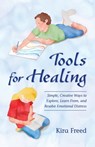 Tools for Healing: Simple, Creative Ways to Explore, Learn From, and Resolve Emotional Distress - Kira Freed - 9780996730549
