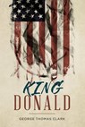 King Donald - CLARK,  George Thomas - 9780996749237