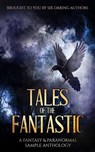 Tales of the Fantastic - A Fantasy & Paranormal Sample Anthology - Alex E. Carey ; Daccari Buchelli ; David Gilchrist ; Grant Leishman ; Caitlin Lynagh ; K.M. Ross - 9780996839648