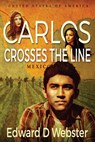 Carlos Crosses The Line: A Tale of Immigration, Temptation and Betrayal in the Sixties - Edward D Webster - 9780997032031