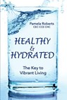 Healthy & Hydrated: The Key to Vibrant Aging; Inside and Out - Pamela Roberts - 9780997318500