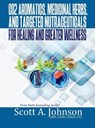 CO2 Aromatics, Medicinal Herbs, and Targeted Nutraceuticals for Healing and Greater Wellness - Scott A. Johnson - 9780997548792