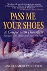 Pass Me Your Shoes: A Couple with Dwarfism Navigates Life's Detours with Love and Faith - Angela Muir Van Etten - 9780998464862