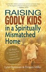 Raising Godly Kids in a Spiritually Mismatched Home: 10 Keys to Teaching Your Children to Love God Without Limits! - Dineen Miller - 9780998600024