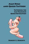 Mad Dogs And Queer Tattoos - Robert E. Roberts - 9780998909813