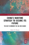 China’s Maritime Strategy to Secure Its Future - Martin N. Murphy - 9781003864233