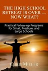 The High School Retreat Is Over- Now What? Practical Follow-up Programs for Small, Medium, and Large Schools - Chris Miller - 9781005005429