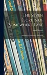The Seven Secrets of Somewhere Lake; Animal Ways That Inspire and Amaze - Sam 1895-1962 Campbell - 9781013826641