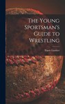 The Young Sportsman's Guide to Wrestling - GARDNER,  Frank - 9781013853852