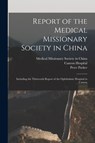 Report of the Medical Missionary Society in China; Including the Thirteenth Report of the Ophthalmic Hospital in Canton - MEDICAL MISSIONARY S - 9781013920158