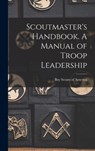 Scoutmaster's Handbook. A Manual of Troop Leadership - Boy Scouts of America - 9781013990830