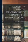 The Ancestry and the Descendents of John Pratt of Hartford, Conn. - Charles Barney 1869- Whittelsey ; Walter Wilcox Pratt - 9781014075482