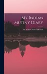 My Indian Mutiny Diary - William Howard Russell - 9781014240002