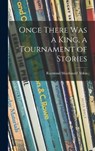 Once There Was a King, a Tournament of Stories - ALDEN,  Raymond MacDonald 1873-1924 - 9781014328038
