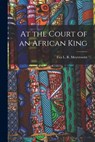At the Court of an African King - Eva L. R. (Eva Lewin Rich Meyerowitz - 9781014470621