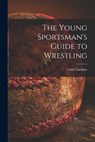 The Young Sportsman's Guide to Wrestling - GARDNER,  Frank - 9781014479556