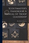 Scoutmaster's Handbook. A Manual of Troop Leadership - Boy Scouts of America - 9781014642004