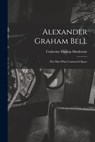 Alexander Graham Bell: the Man Who Contracted Space - Catherine Dunlop MacKenzie - 9781014706249