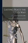 Lasting Peace the I. L. O. Way: the Story of the International Labour Organisation - International Labour Office - 9781015008960
