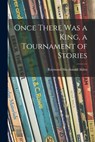 Once There Was a King, a Tournament of Stories - Raymond MacDonald 1873-1924 Alden - 9781015189461
