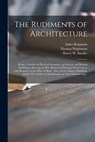 The Rudiments of Architecture - Asher 1773-1845 Benjamin ; Thomas Wightman - 9781015240506