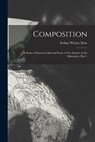 Composition: A Series of Exercises Selected From a New System of Art Education, Part 1 - Arthur Wesley Dow - 9781015430808