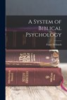A System of Biblical Psychology - Franz Delitzsch - 9781015446397