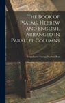 The Book of Psalms, Hebrew and English, Arranged in Parallel Columns - Contributor George Herbert Box - 9781015497757