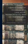Stephen Gates of Hingham and Lancaster, Massachusetts, and His Descendants: A Preliminary Work Subject to Addition and Correction - Charles Otis Gates - 9781015507753