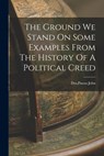 The Ground We Stand On Some Examples From The History Of A Political Creed - Passos John Dos - 9781015616752