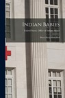 Indian Babies: How to Keep Them Well - United States Office of Indian Affairs - 9781015800274