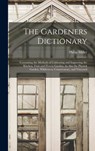 The Gardeners Dictionary: Containing the Methods of Cultivating and Improving the Kitchen, Fruit and Flower Garden, As Also the Physick Garden, - Philip Miller - 9781016206129