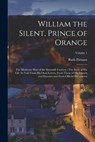 William the Silent, Prince of Orange: The Moderate Man of the Sixteenth Century: The Story of His Life As Told From His Own Letters, From Those of His - Ruth Putnam - 9781017633511