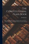 The Constitutional Class Book: Being a Brief Exposition of the Constitution of the United States. Designed for the use of the Higher Classes in Commo - Joseph Story - 9781018119403