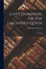 Lust's Dominion, Or, The Lascivious Queen: A Tragedie - Christopher Marlowe - 9781018185767