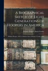 A Biographical Sketch of Eight Generations of Hoopers in America: William Hooper, 1635, to Idolene Snow (Hooper) Crosby, 1883 - Eleanor Francis Davis Crosby - 9781019095461