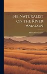 The Naturalist on the River Amazon - Henry Walter 1825-1892 Bates - 9781019351055