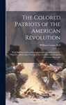 The Colored Patriots of the American Revolution: With Sketches of Several Distinguished Colored Persons: To Which Is Added a Brief Survey of the Condi - William Cooper Nell - 9781019368206