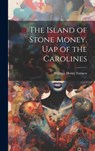 The Island of Stone Money, Uap of the Carolines - William Henry Furness - 9781019401408