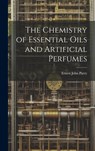 The Chemistry of Essential Oils and Artificial Perfumes - Ernest John Parry - 9781019407424