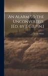 An Alarm to the Unconverted. [Ed. by J. Gilpin.] - Joseph Alleine - 9781019525623